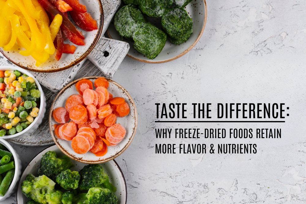 Taste the Difference: Why Freeze-Dried Foods Retain More Flavor & Nutrients